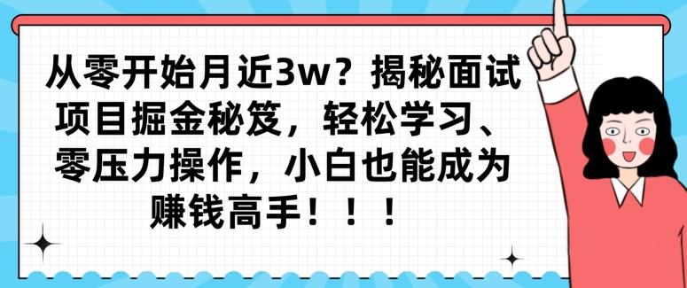 从零开始月近3w？揭秘面试项目掘金秘笈，轻松学习、零压力操作，小白也能成为赚钱高手-易创网