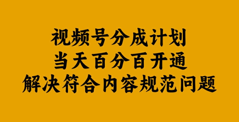 视频号分成计划当天百分百开通解决符合内容规范问题【揭秘】-易创网