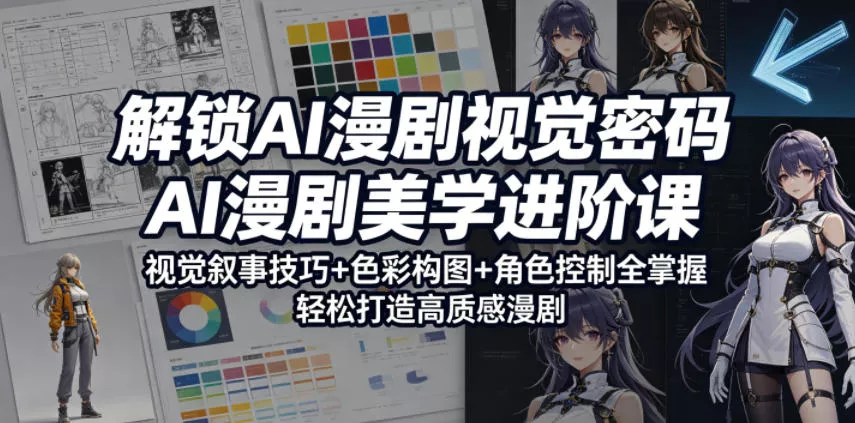 解锁AI漫剧视觉密码，AI漫剧美学进阶课，视觉叙事技巧+色彩构图+角色控制全掌握，轻松打造高质感漫剧(更新)-易创网