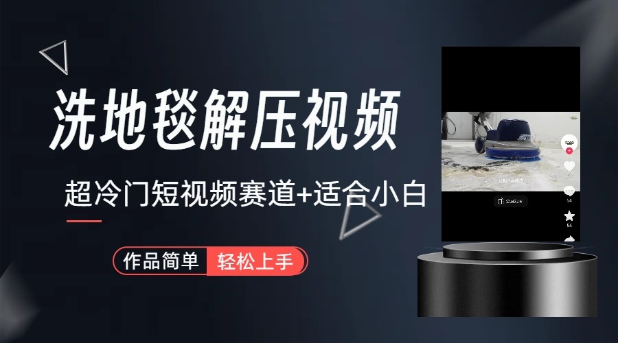 超冷门抖音赛道-清洗地毯解压视频-简单无脑怼作品-易创网