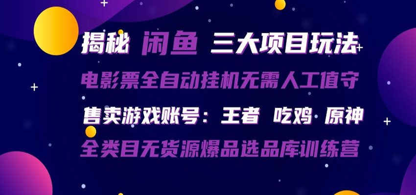 闲鱼三种玩法 全自动电影票 售卖游戏账号 爆品选品库训练营-易创网