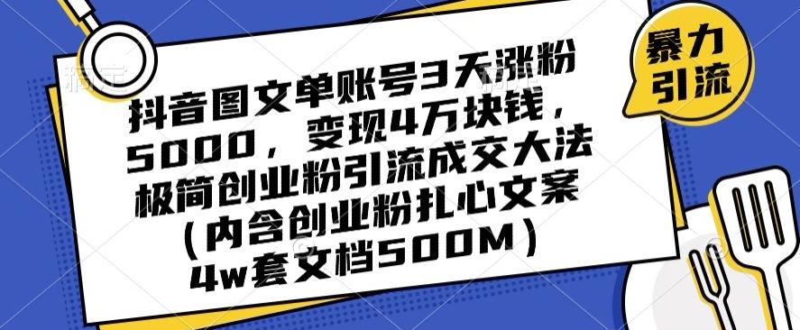 抖音图文单账号3天涨粉5000，变现4万块钱，极简创业粉引流成交大法-云创网