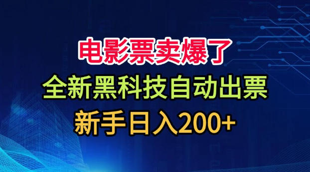电影票卖爆了，全新黑科技自动出票，附带保姆级教程，新手日入200+【揭秘】-易创网