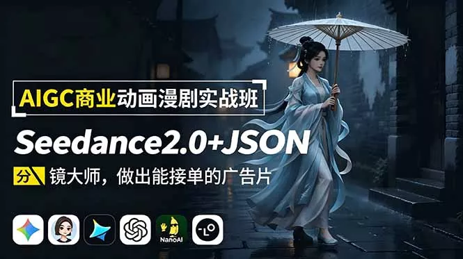 AIGC商业动画漫剧实战班：Seedance2.0+JSON分镜大师，做出能接单的广告片-易创网