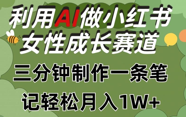 利用Ai做小红书女性成长赛道，三分钟制作一条笔记，轻松月入1w+【揭秘】-易创网