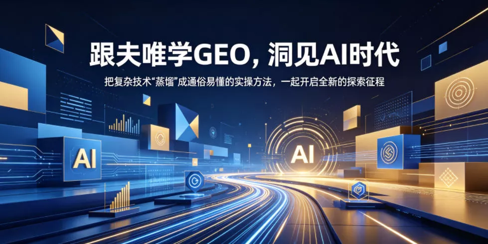 跟夫唯学GEO，洞见AI时代，把复杂技术“蒸馏”成通俗易懂的实操方法，一起开启全新的探索征程-易创网