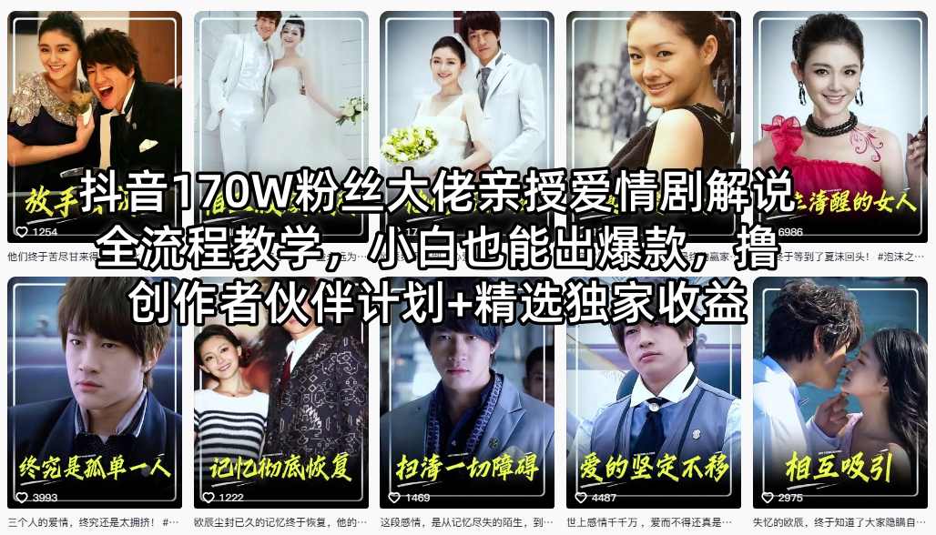 抖音170W粉丝大佬亲授爱情剧解说全流程教学，小白也能出爆款，撸创作者伙伴计划+精选独家收益-易创网
