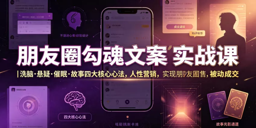 朋友圈勾魂文案实战课｜洗脑·悬疑·催眠·故事四大核心心法，吃透人性营销，实现朋友圈不销而售被动成交-易创网