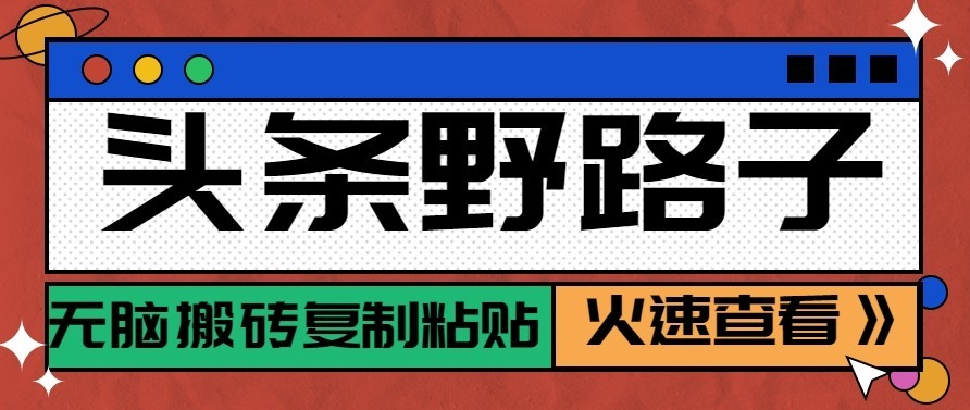 头条号野路子玩法，零成本起号无脑搬砖复制粘贴，普通人稳稳月入过万-易创网