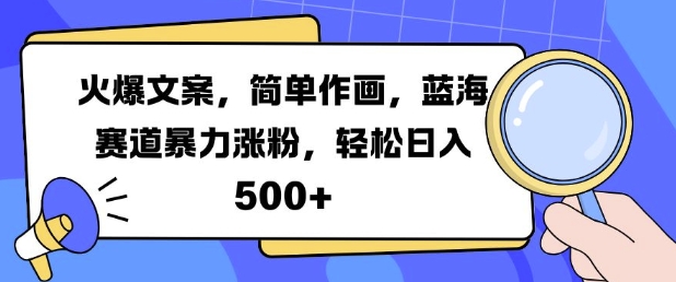 火爆文案，简单作画，蓝海赛道暴力涨粉，轻松日入5张网赚项目-副业赚线-互联网创业-资源整合易创网
