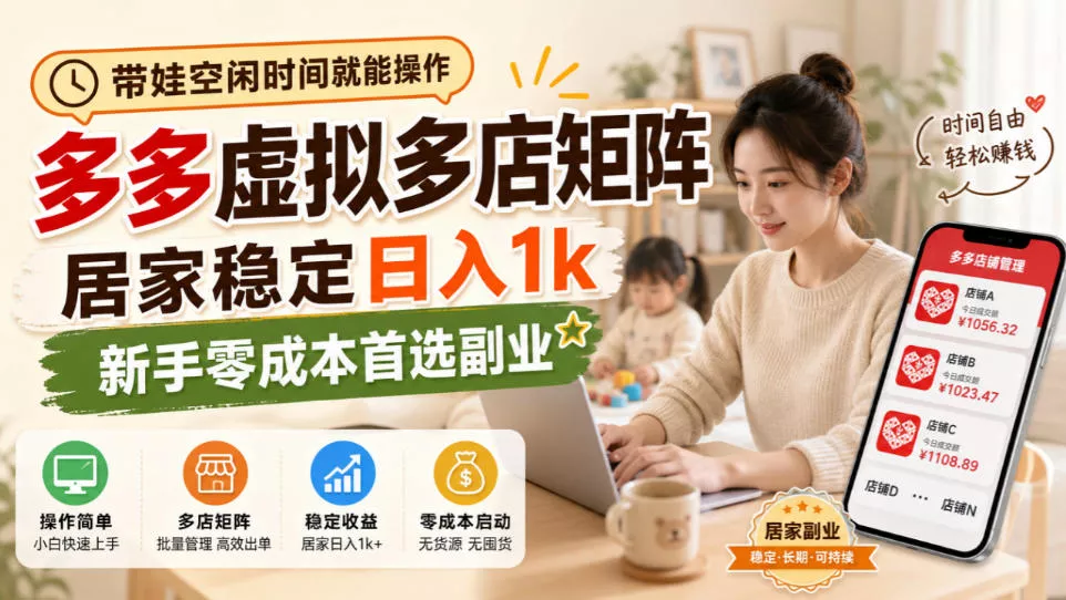 带娃空闲时间就能操作，多多虚拟多店矩阵，居家稳定日入1k，新手零成本首选副业-易创网