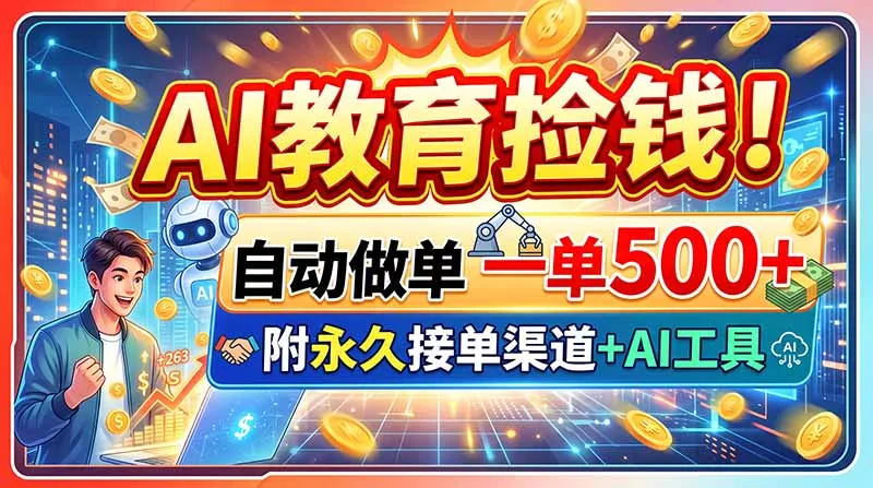 AI教育捡钱！自动做单一单500+，附永久接单渠道+AI工具-易创网