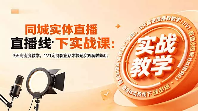 同城实体直播线下实战课：3天高密度教学，1V1定制货盘话术快速实现同城爆店-易创网