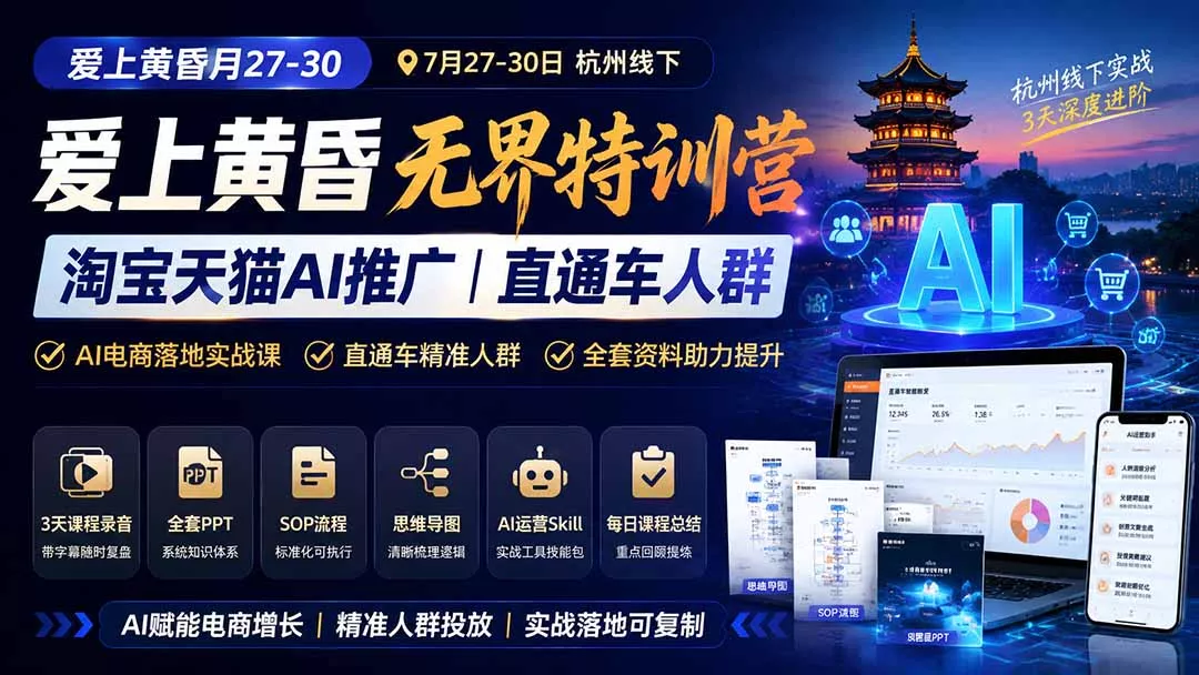 爱上 黄昏 7月27-30｜杭州线下无界特训营｜淘宝天猫AI推广｜直通车人群｜全套PPT SOP思维导图资料包-易创网