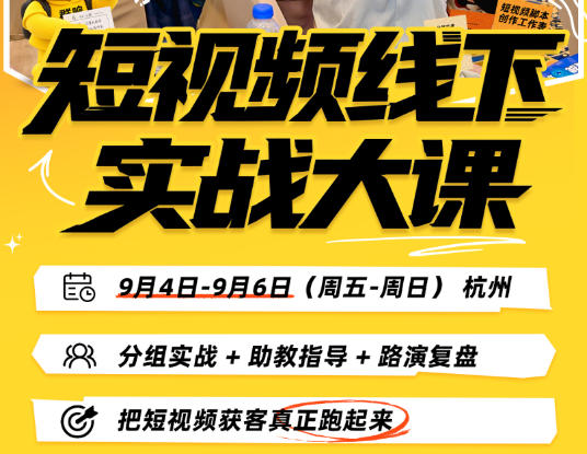 短视频线下实战大课9月4-6日杭州，从细节、从简单实操、从能落地、从拿结果出发，把短视频获客真正跑起来-易创网