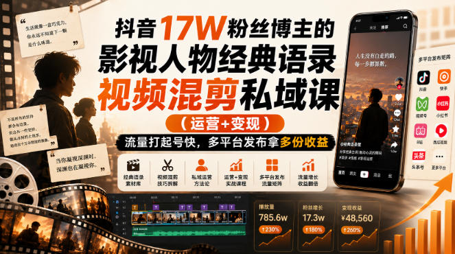 抖音17W粉丝博主的影视人物经典语录视频混剪私域课（运营+变现)，流量大起号快，多平台发布拿多份收益-易创网