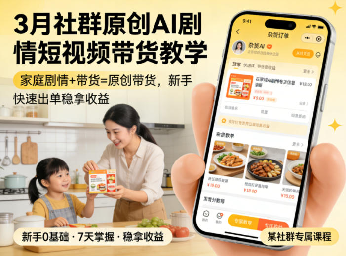 3月某社群原创AI剧情短视频带货教学，家庭剧情+带货=原创带货，新手也能快速出单稳拿收益-易创网