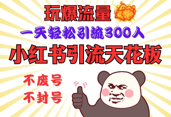 小红书引流天花板，玩爆流量，一天轻松引流300人，安全操作-易创网