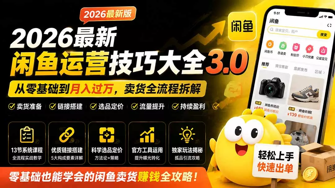 2026最新闲鱼运营技巧大全3.0;从零基础到月入过万,卖货准备、链接搭建到选品定价全拆解 2026最新闲鱼运营技巧大全3.0;从零基础到月入过万,卖货准备、链接搭建到选品定价全拆解
