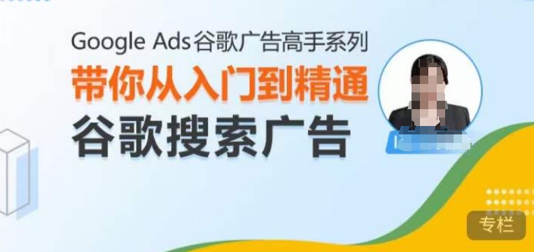 Google Ads谷歌广告高手 - 搜索广告，带你从入门到精通谷歌搜索广告网赚项目-副业赚线-互联网创业-资源整合易创网