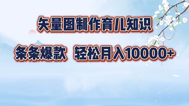 矢量图制作育儿知识，条条爆款，月入10000+-易创网