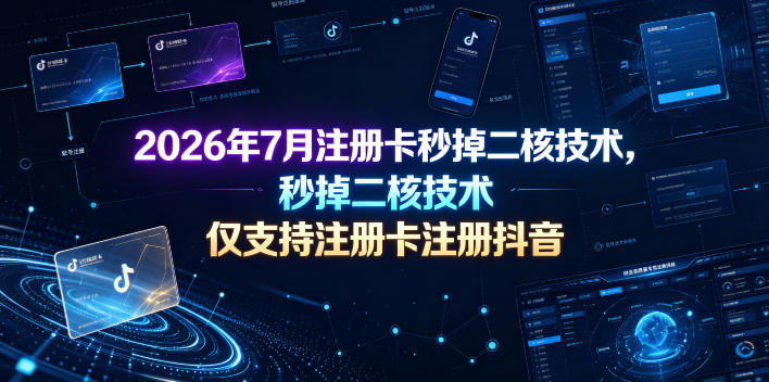 2026年7月注册卡秒掉二核技术，仅支持注册卡注册抖音-易创网