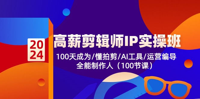 高薪-剪辑师IP实操班-第2期，100天成为懂拍剪/AI工具/运营编导/全能制作人网赚项目-副业赚线-互联网创业-资源整合易创网
