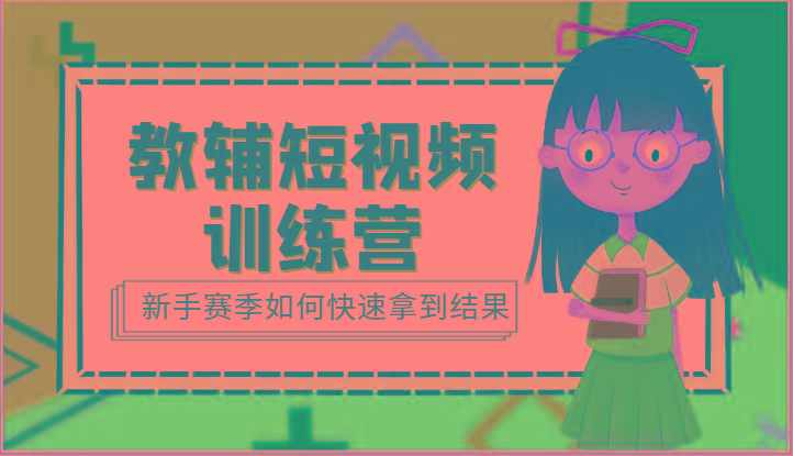教辅短视频训练营-新手赛季如何快速拿到结果(15节课)-易创网