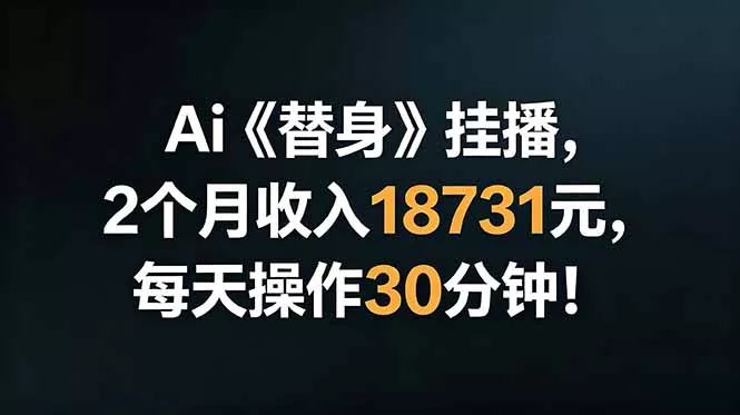 Ai替身挂播，2个月收入18731元，每天操作30分钟！-易创网
