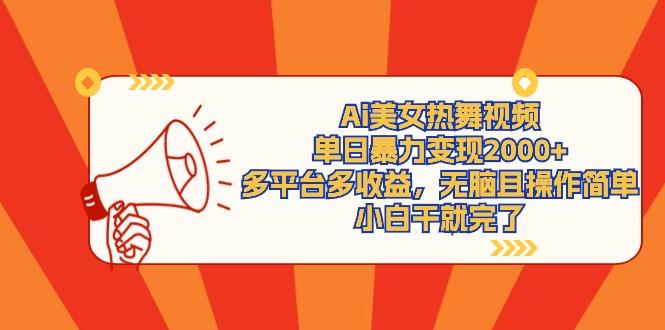 (9271期)Ai美女热舞视频，单日暴力变现2000+，多平台多收益，无脑且操作简单，小...网赚项目-副业赚线-互联网创业-资源整合易创网