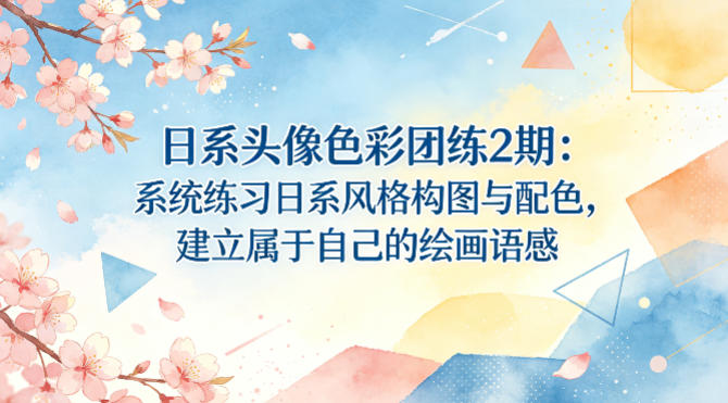 日系头像色彩团练2期：系统练习日系风格构图与配色，建立属于自己的绘画语感-易创网