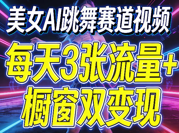 美女AI跳舞赛道视频，每天3张流量+橱窗双变现，新手保姆级制作教学-易创网