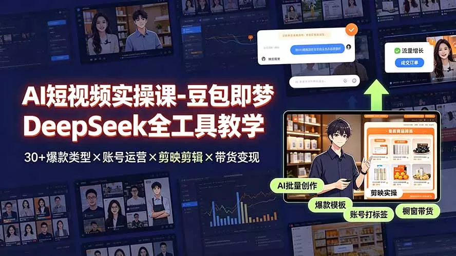 AI短视频实操课-豆包即梦DeepSeek全工具教学 | 30+爆款类型×账号运营×剪映剪辑×带货变现。-易创网