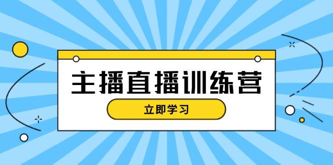 主播直播特训营：抖音直播间运营知识+开播准备+流量考核，轻松上手-易创网
