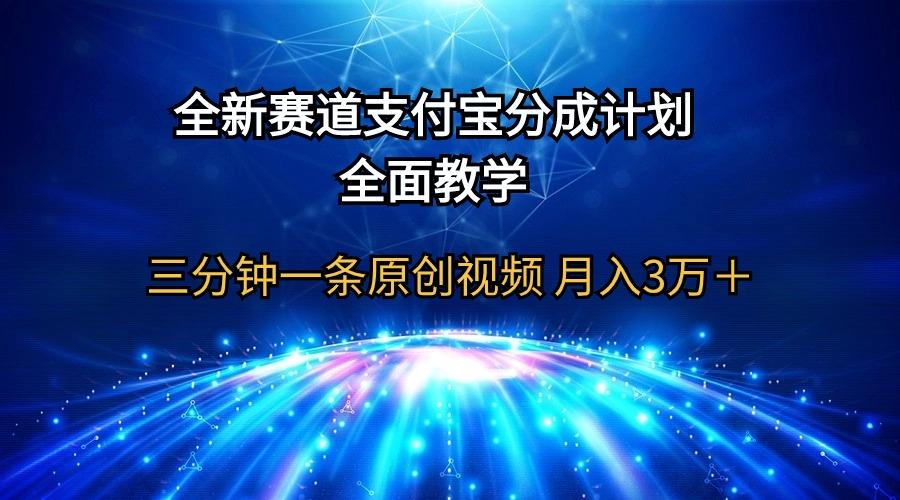 (9835期)全新赛道  支付宝分成计划，全面教学 三分钟一条原创视频 月入3万＋网赚项目-副业赚线-互联网创业-资源整合易创网