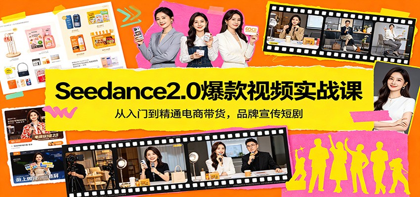 Seedance2.0爆款视频实战课：从入门到精通电商带货，品牌宣传短剧-易创网