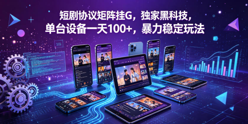 短剧协议矩阵挂G，独家黑科技，单台设备一天100+，暴力稳定玩法【揭秘】-易创网