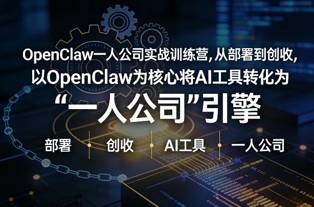OpenClaw小龙虾+一人公司实战训练营，从部署到创收，将AI工具转化为“一人公司”引擎，低成本变现(更新)-易创网