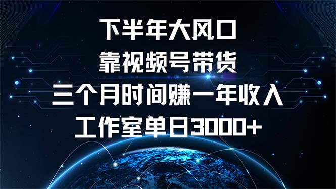 下半年风口项目，靠视频号带货三个月时间赚一年收入，工作室单日3000+-易创网