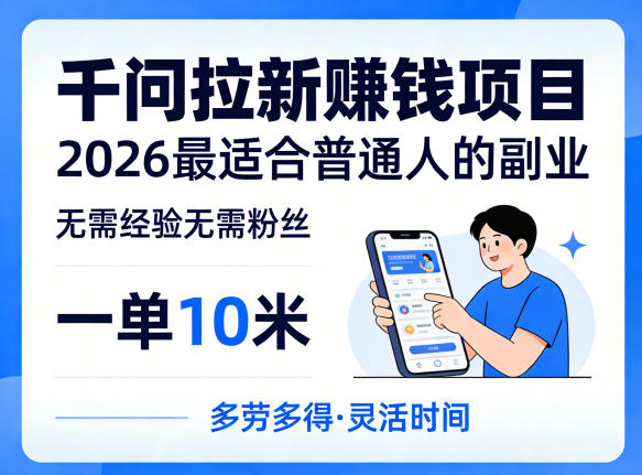 一单10米，不少人都在找的千问拉新賺钱项目，无需经验无需粉丝，2026最适合普通人副业-易创网