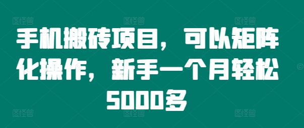 手机搬砖项目，可以矩阵化操作，新手一个月轻松5000多-易创网