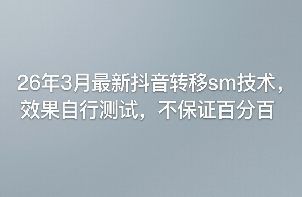 26年3月最新抖音转移sm技术，效果自行测试，不保证百分百-易创网