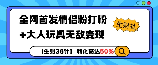 【生财36计】全网首发情侣粉打粉+大人玩具无敌变现网赚项目-副业赚线-互联网创业-资源整合易创网