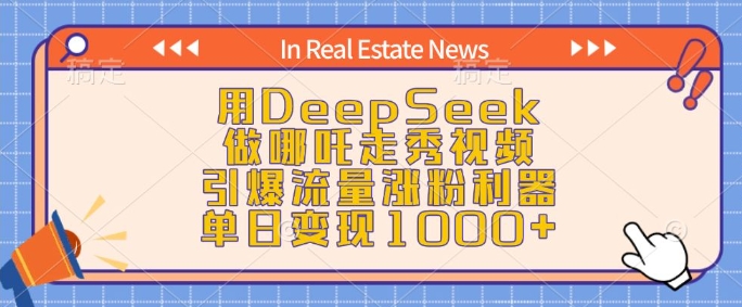 用DeepSeek做哪吒走秀视频，引爆流量涨粉利器，单日变现1k-易创网