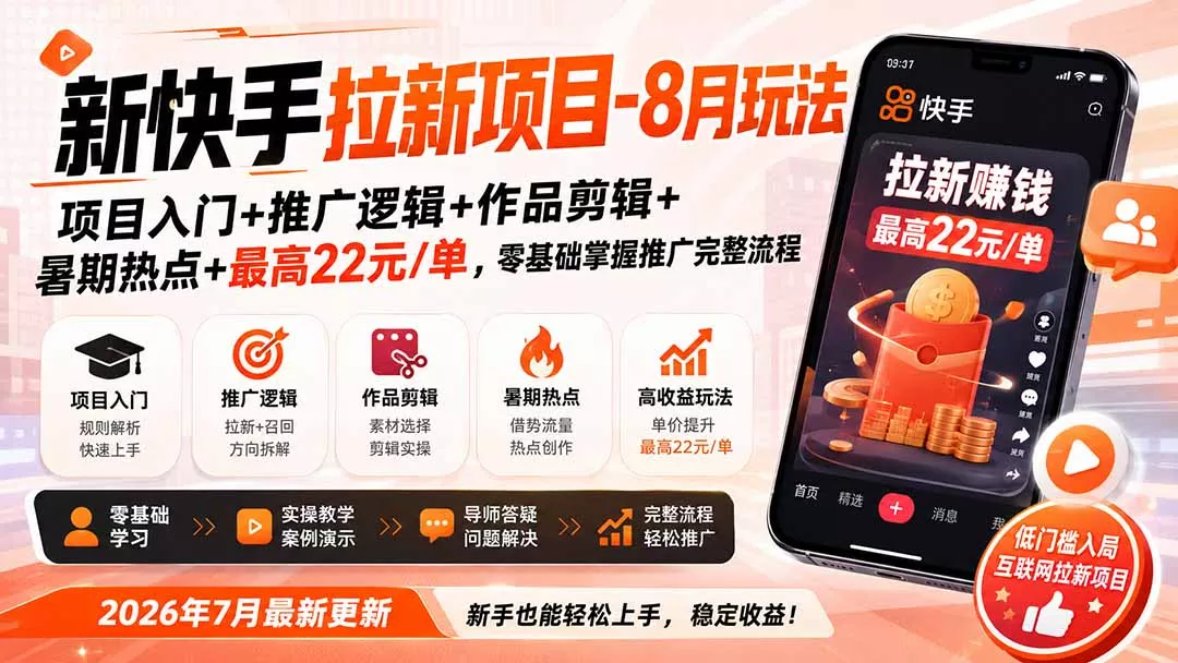 新快手拉新项目-8月玩法：项目入门+推广逻辑+作品剪辑+暑期热点+最高22元/单，零基础掌握推广完整流程-易创网