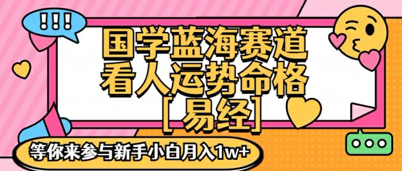 国学蓝海赋能赛道，零基础学习，手把手教学独一份新手小白月入1W+【揭秘】网赚项目-副业赚线-互联网创业-资源整合易创网