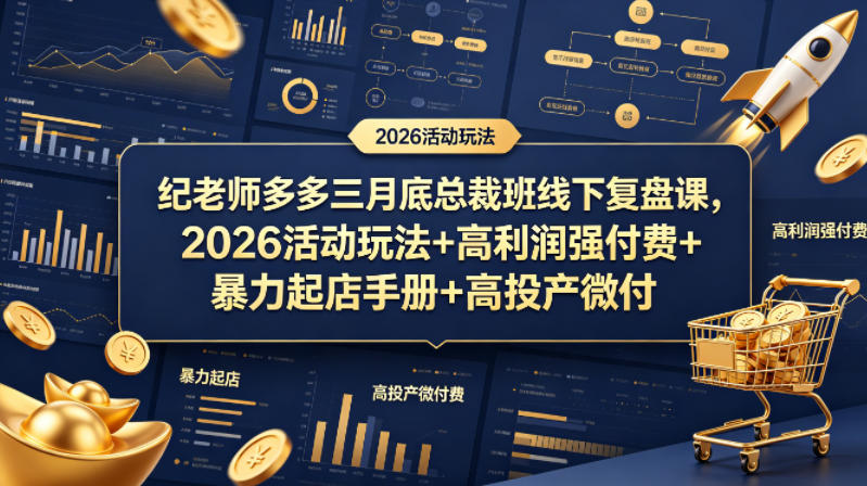 纪老师多多三月底总裁班线下复盘课，2026活动玩法+高利润强付费+暴力起店手册+高投产微付费-易创网