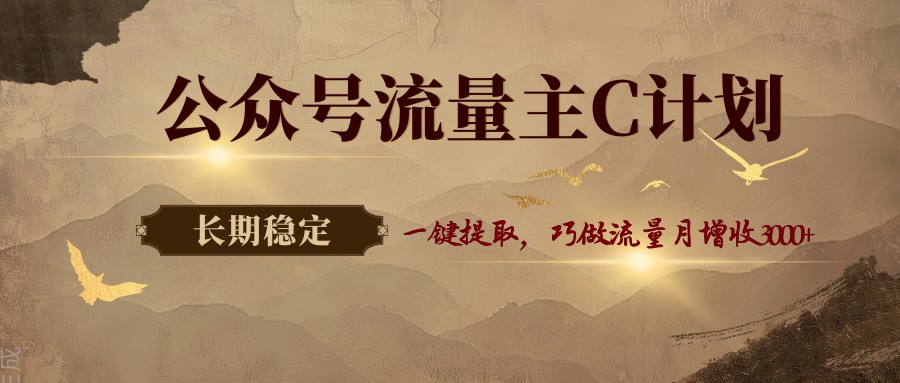 公众号流量主C计划，一键提取，巧做流量月增收3000+-易创网