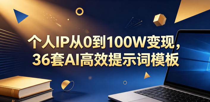 个人IP从0到100W变现，36套AI高效提示词模板【文档】-易创网