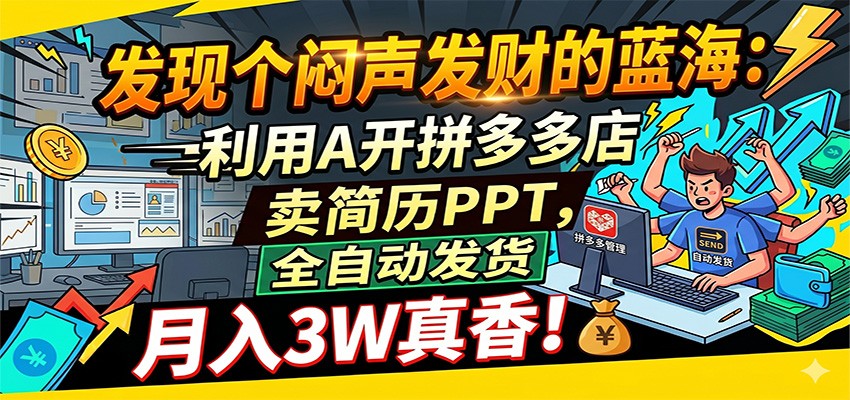 闷声发财的蓝海：利用AI开拼多多店卖简历PPT，全自动发货，月入3W真香-易创网